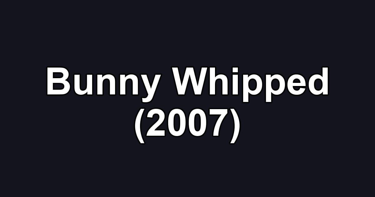 Bunny Whipped (2007)
