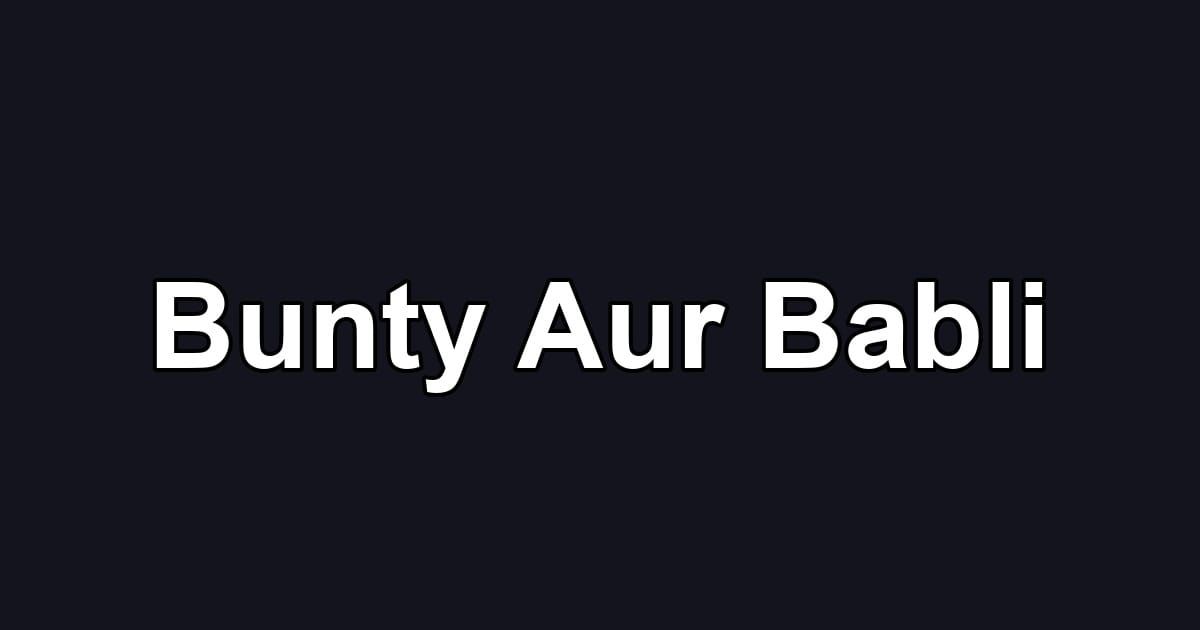 Bunty Aur Babli