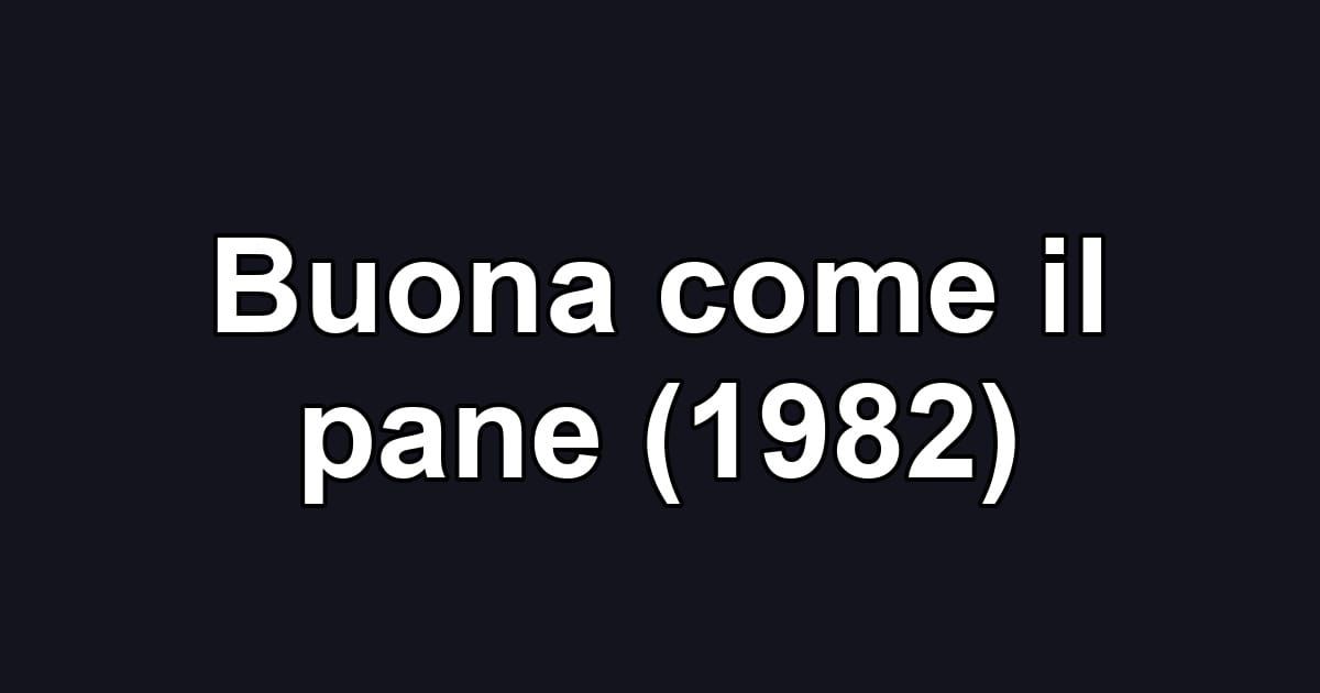 Buona come il pane (1982)