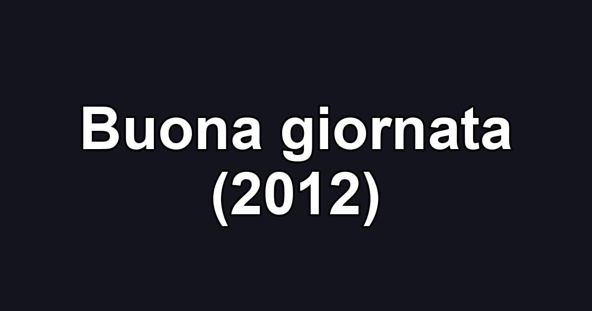 Buona giornata (2012)