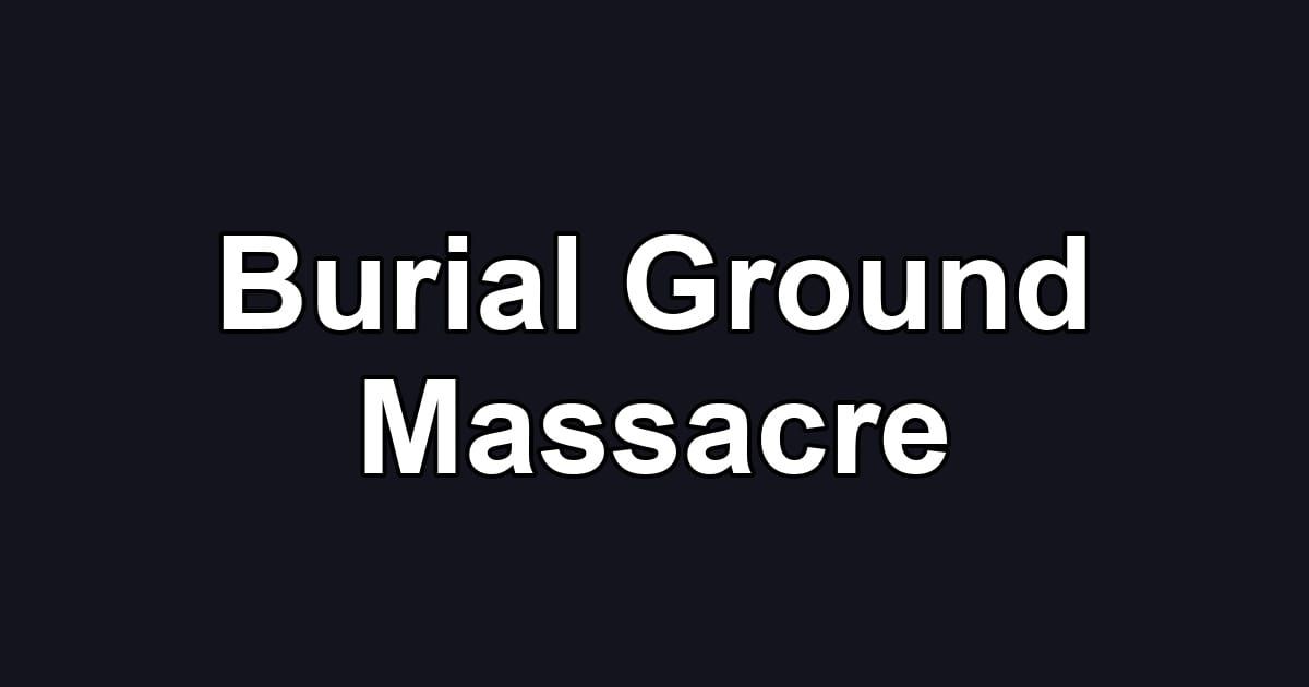 Burial Ground Massacre
