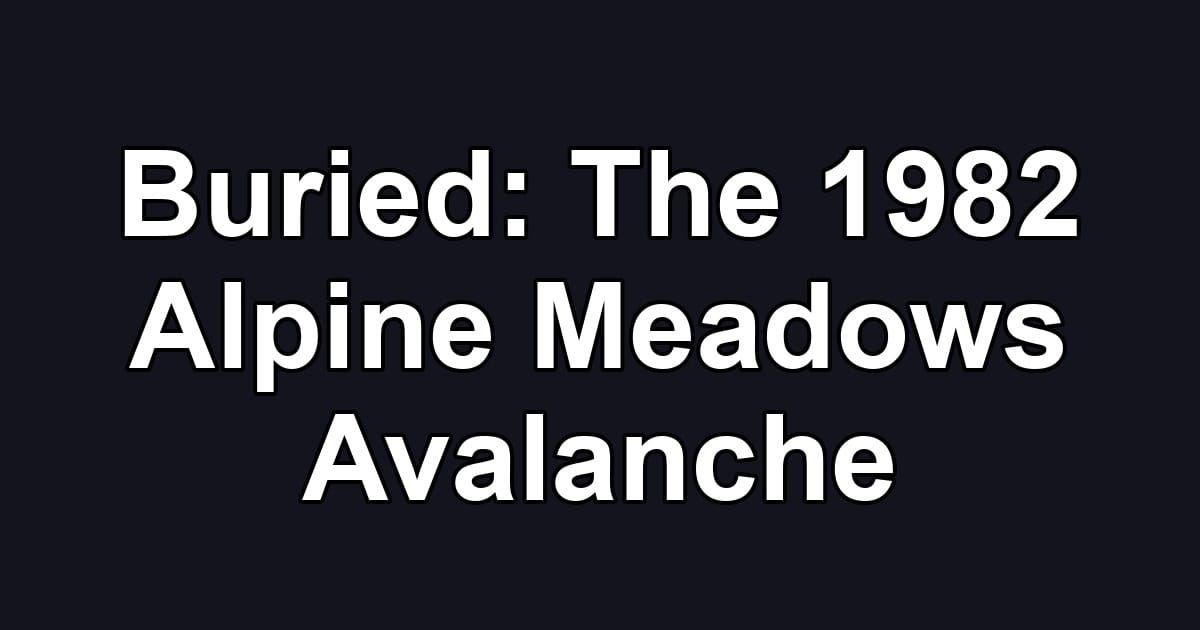 Buried: The 1982 Alpine Meadows Avalanche