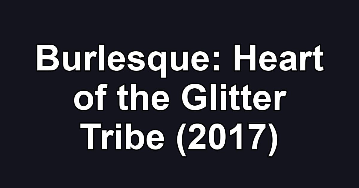Burlesque: Heart of the Glitter Tribe (2017)
