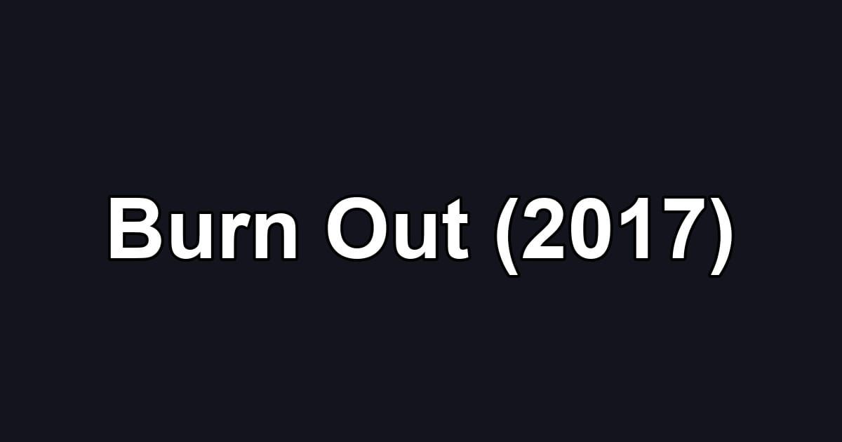 Burn Out (2017)