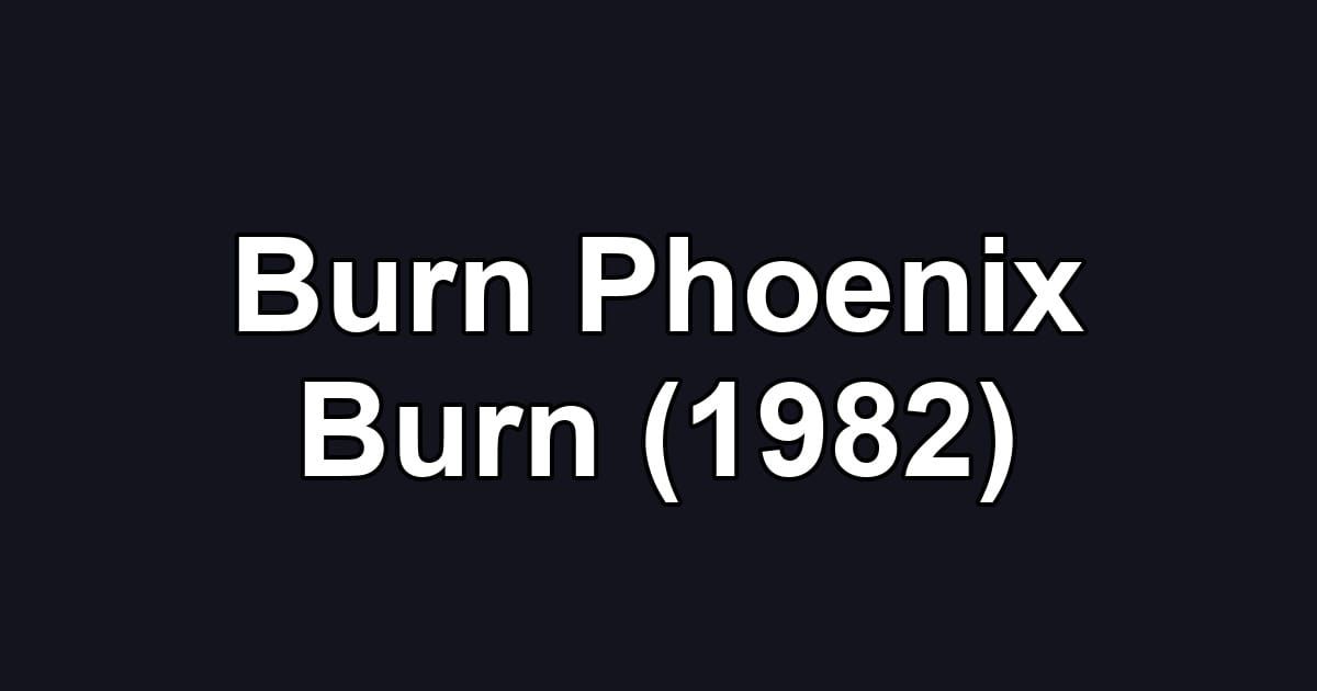 Burn Phoenix Burn (1982)