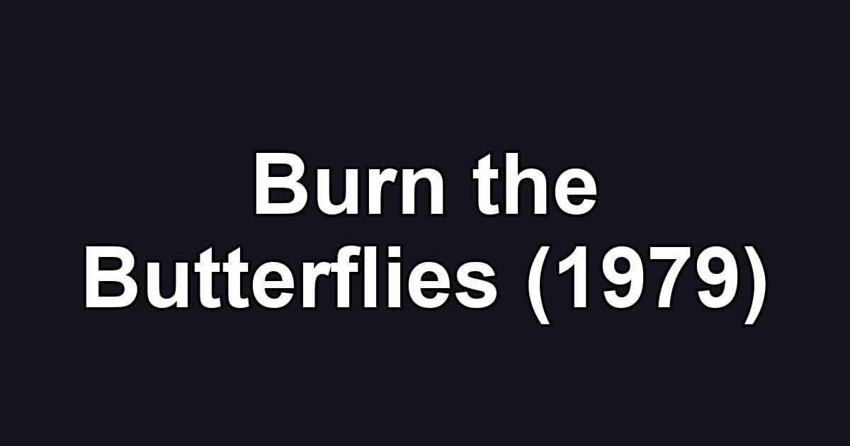 Burn the Butterflies (1979)