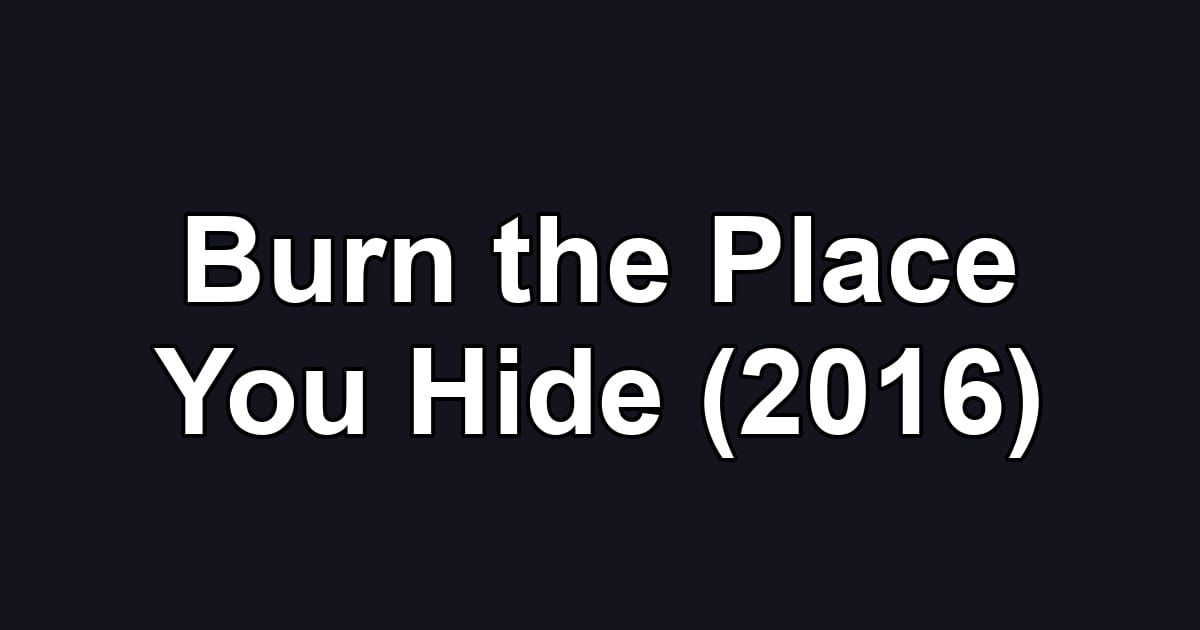 Burn the Place You Hide (2016)