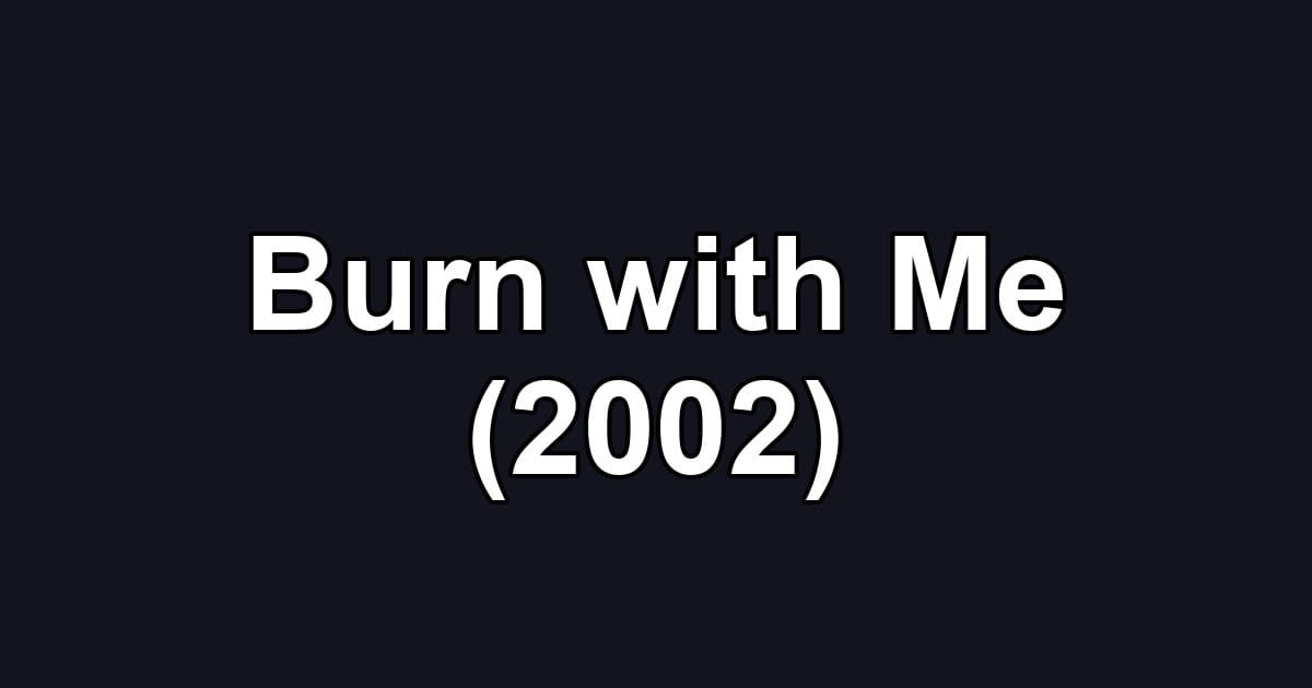 Burn with Me (2002)