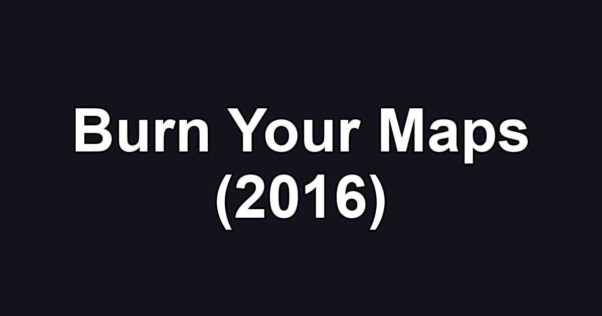 Burn Your Maps (2016)