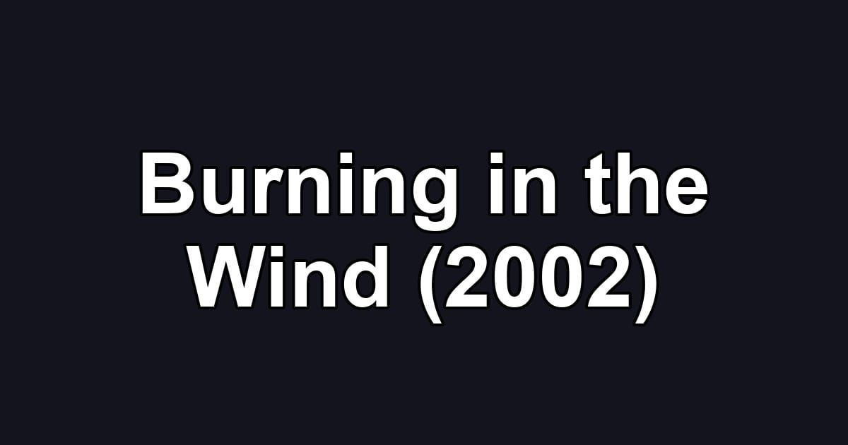 Burning in the Wind (2002)