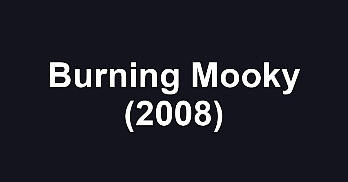 Burning Mooky (2008)