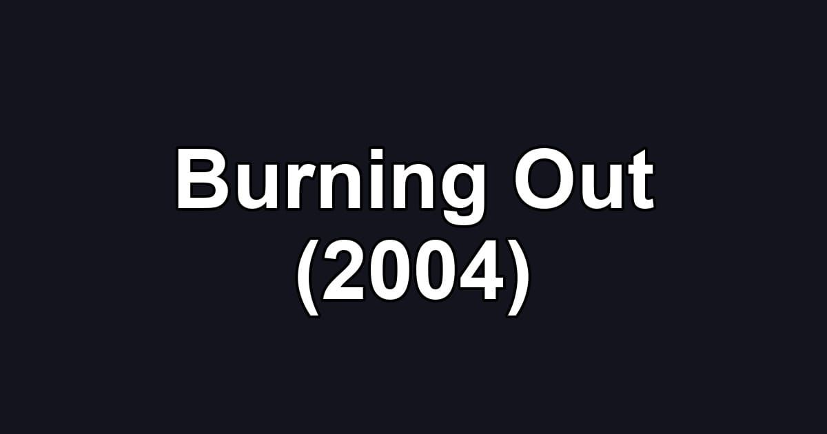 Burning Out (2004)