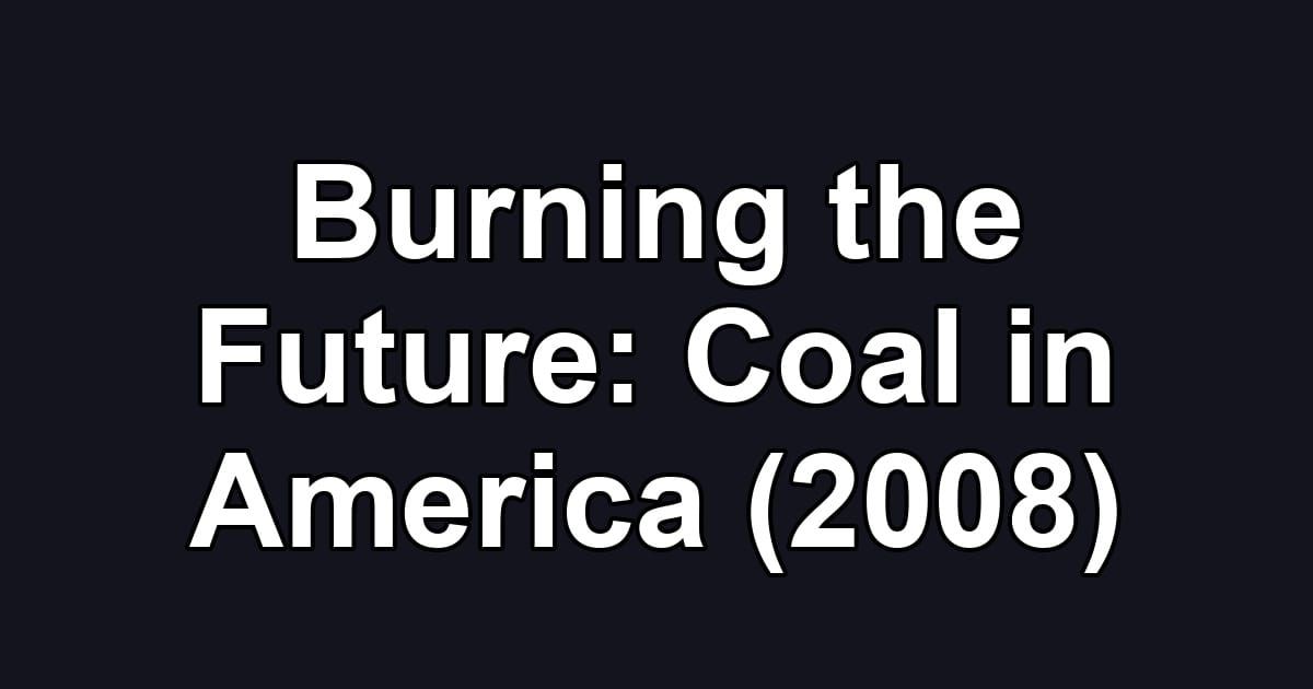 Burning the Future: Coal in America (2008)