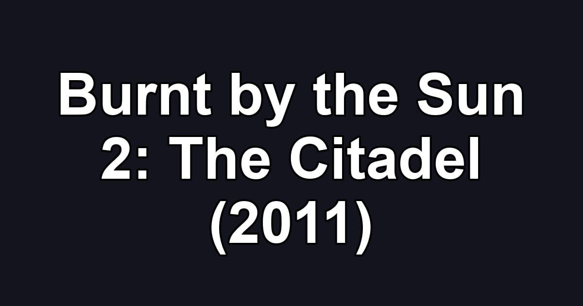 Burnt by the Sun 2: The Citadel (2011)
