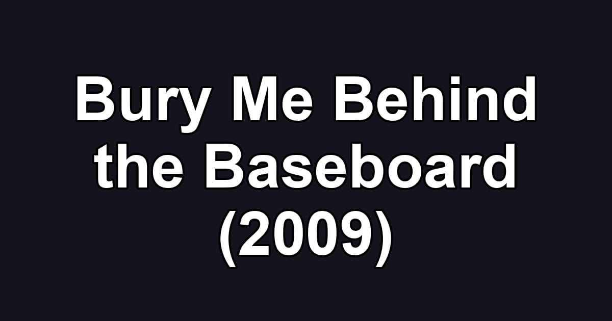Bury Me Behind the Baseboard (2009)