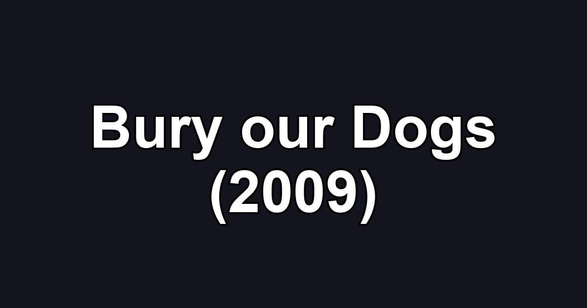 Bury our Dogs (2009)