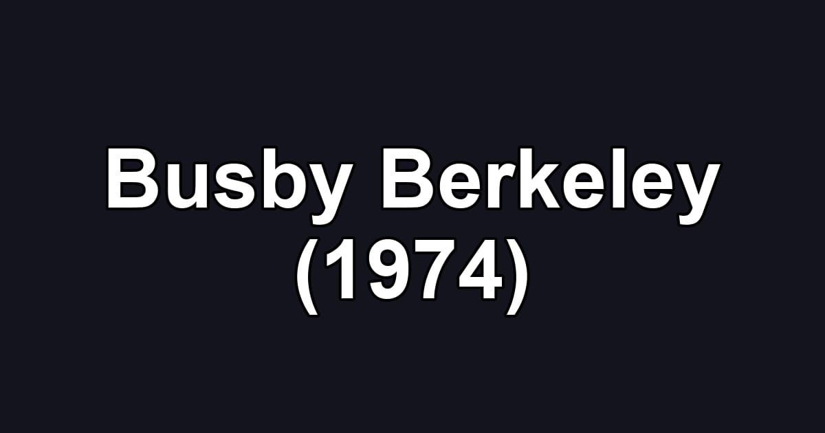 Busby Berkeley (1974)