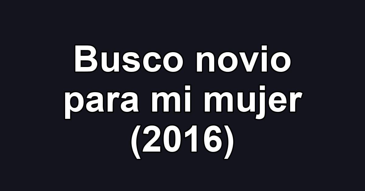 Busco novio para mi mujer (2016)