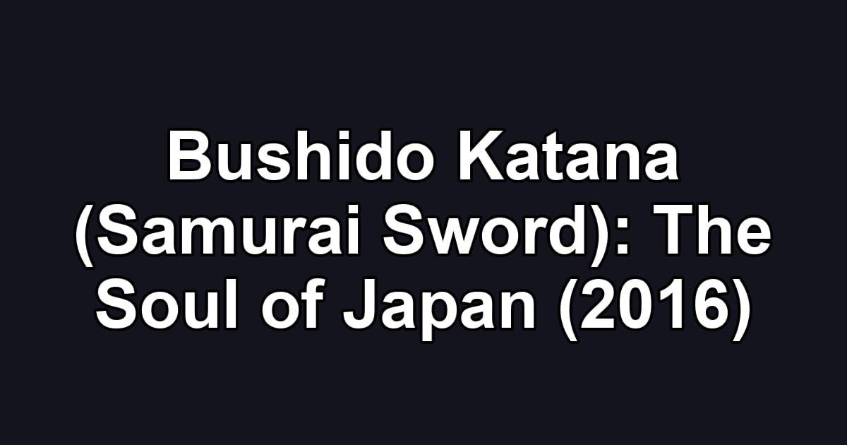 Bushido Katana (Samurai Sword): The Soul of Japan (2016)