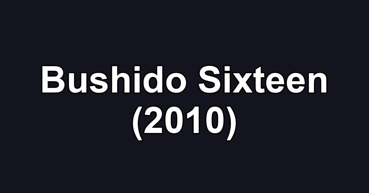 Bushido Sixteen (2010)