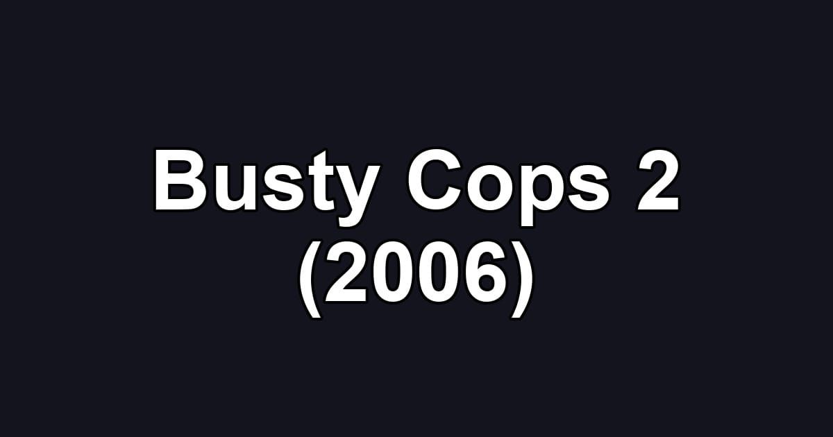 Busty Cops 2 (2006)