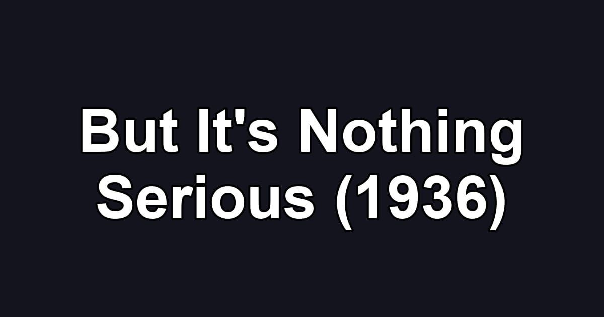 But It's Nothing Serious (1936)