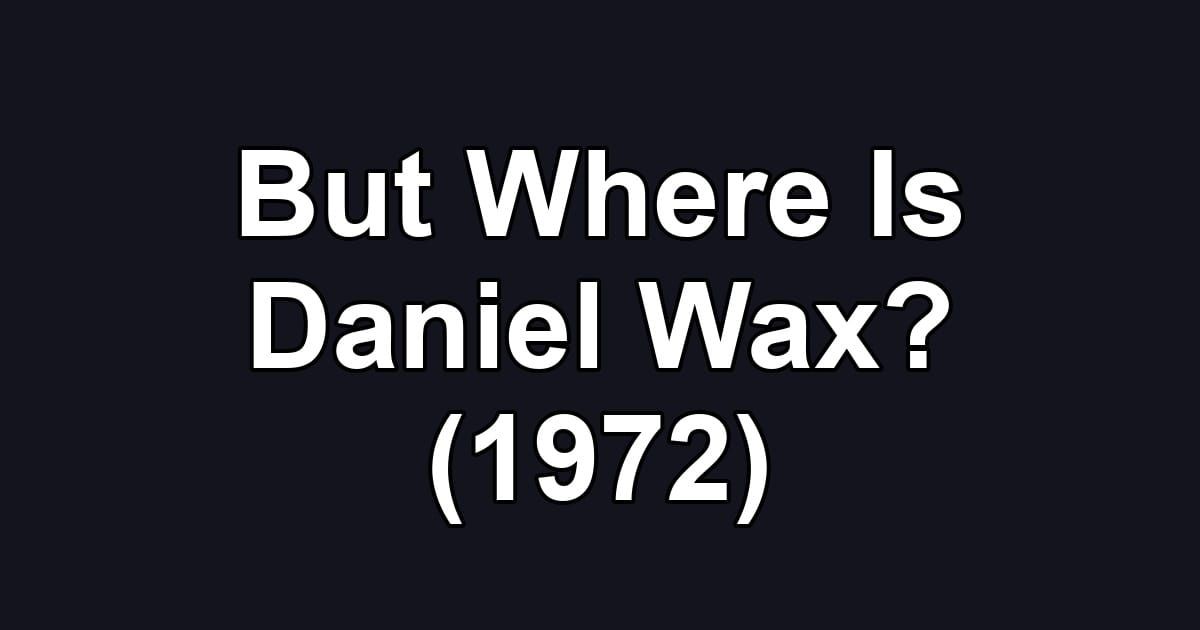 But Where Is Daniel Wax? (1972)
