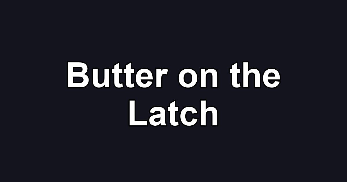 Butter on the Latch