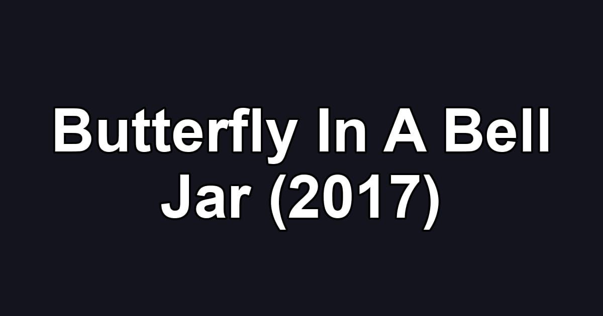 Butterfly In A Bell Jar (2017)