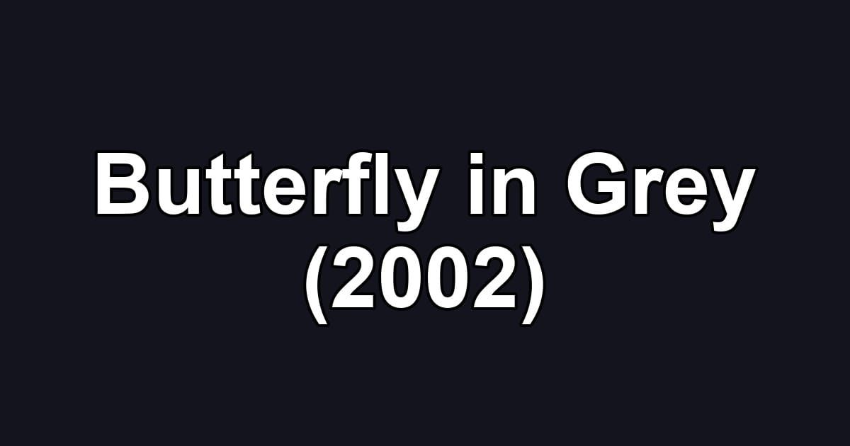 Butterfly in Grey (2002)