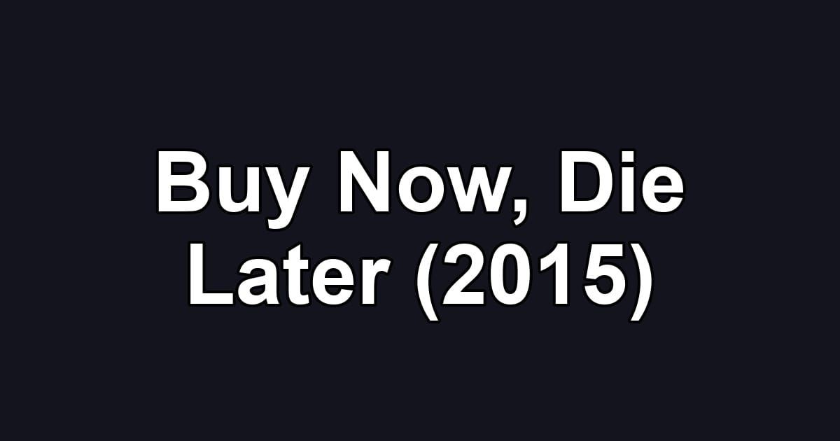 Buy Now, Die Later (2015)
