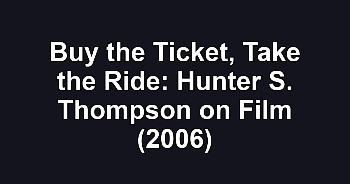 Buy the Ticket, Take the Ride: Hunter S. Thompson on Film (2006)