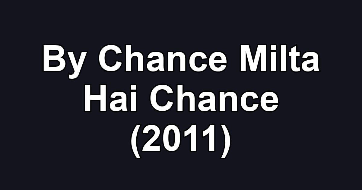 By Chance Milta Hai Chance (2011)