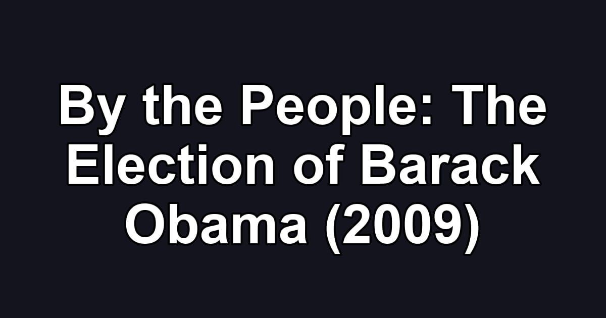 By the People: The Election of Barack Obama (2009)
