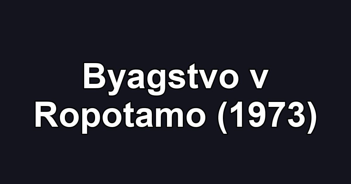 Byagstvo v Ropotamo (1973)