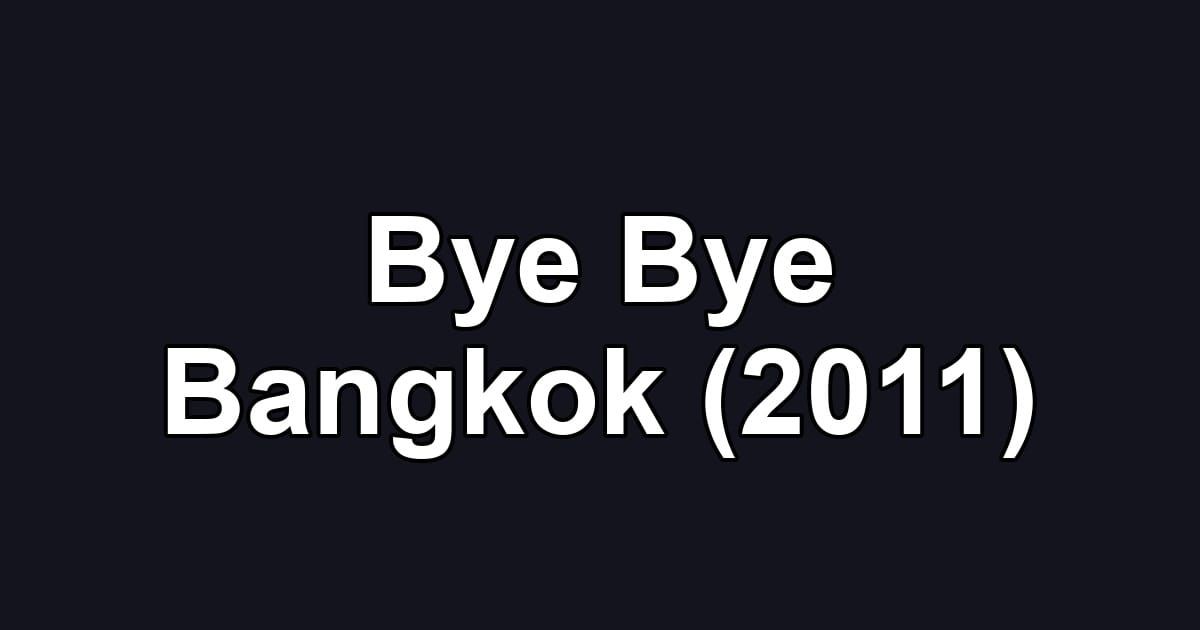 Bye Bye Bangkok (2011)