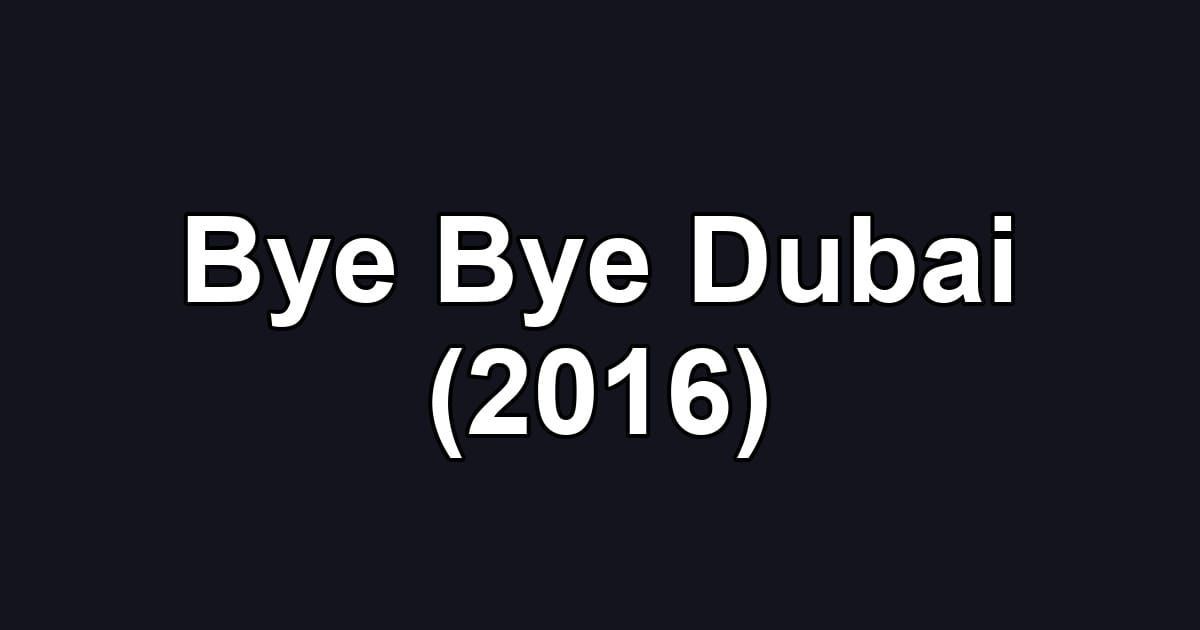 Bye Bye Dubai (2016)