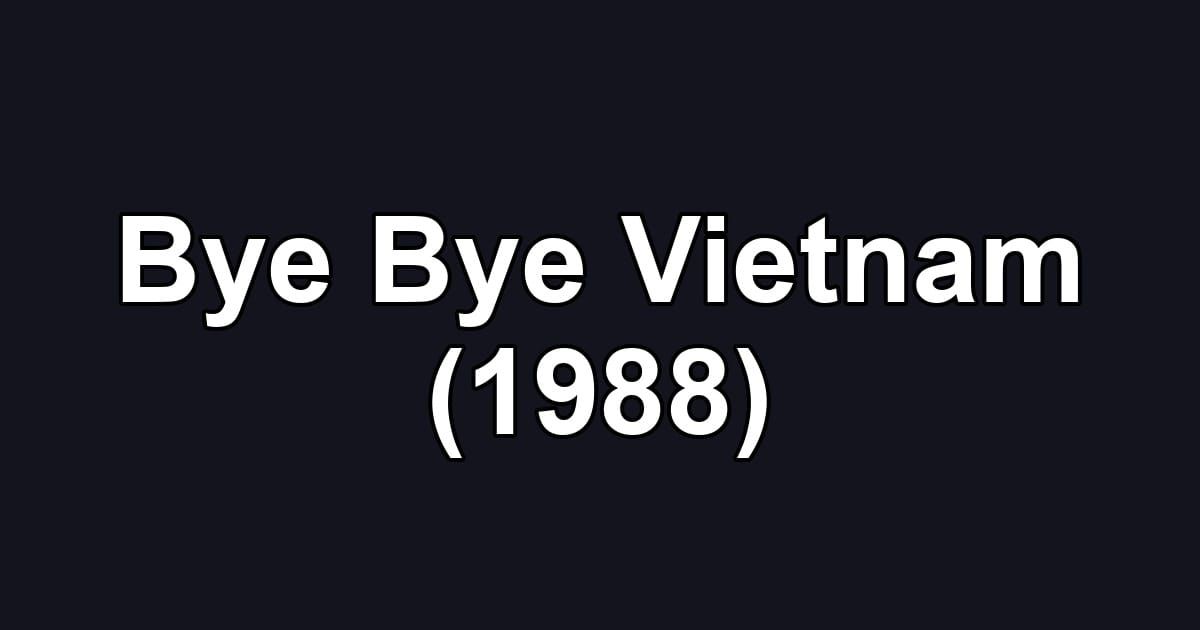 Bye Bye Vietnam (1988)