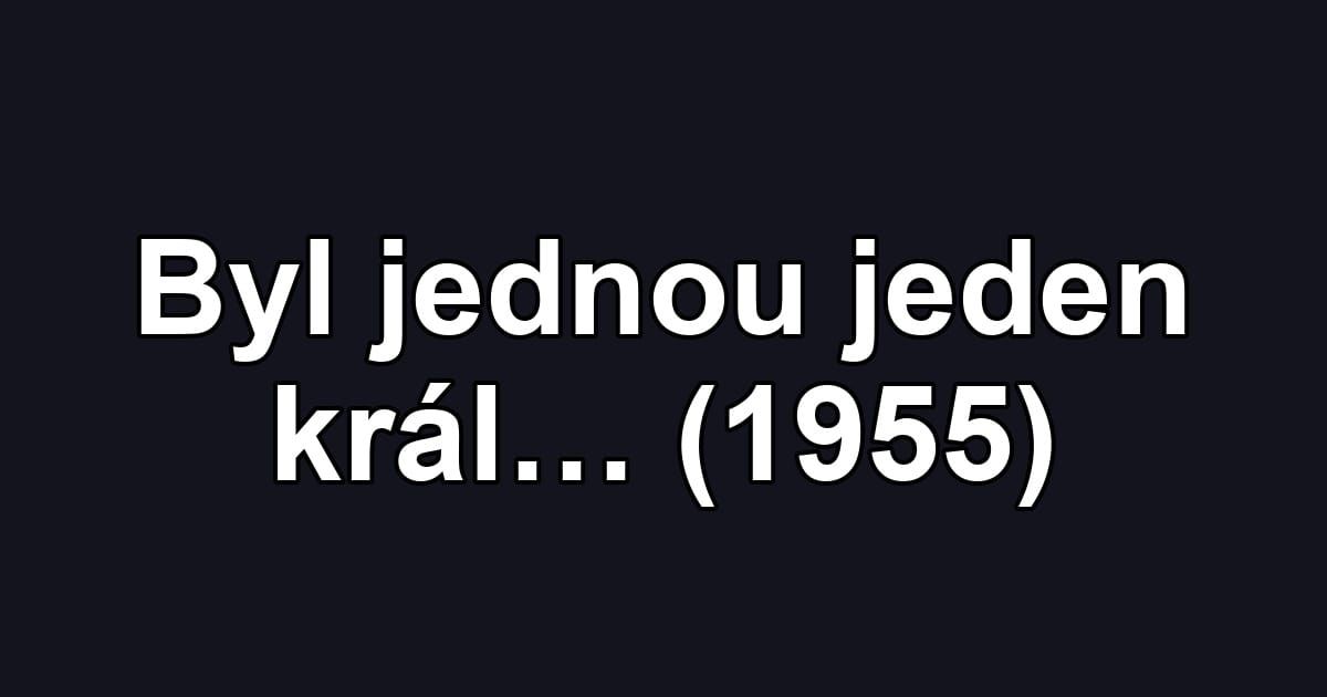 Byl jednou jeden král… (1955)