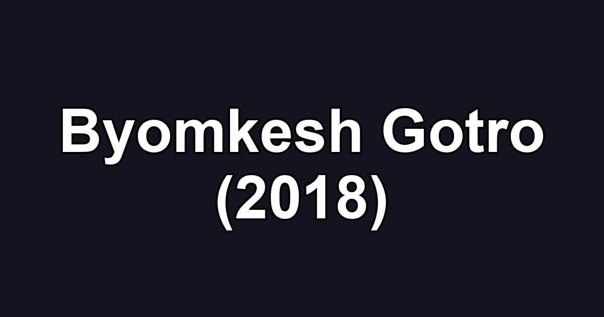 Byomkesh Gotro (2018)