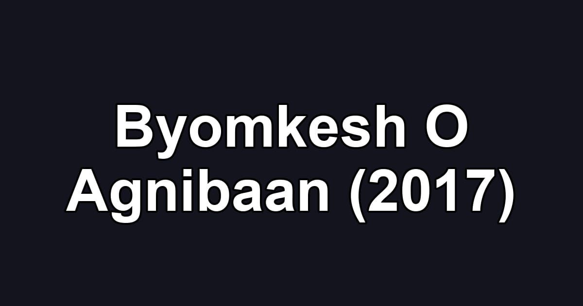 Byomkesh O Agnibaan (2017)