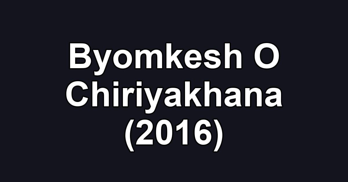 Byomkesh O Chiriyakhana (2016)
