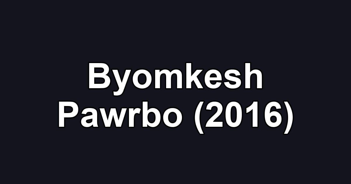 Byomkesh Pawrbo (2016)