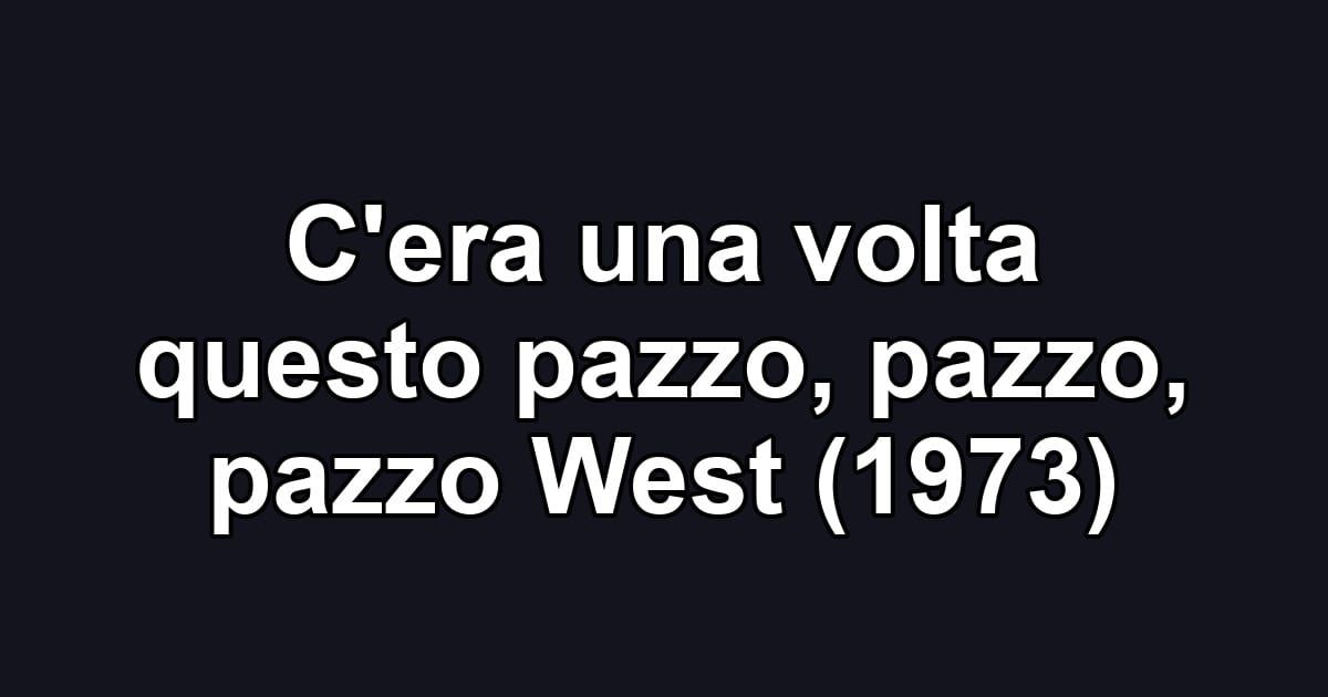 C'era una volta questo pazzo, pazzo, pazzo West (1973)