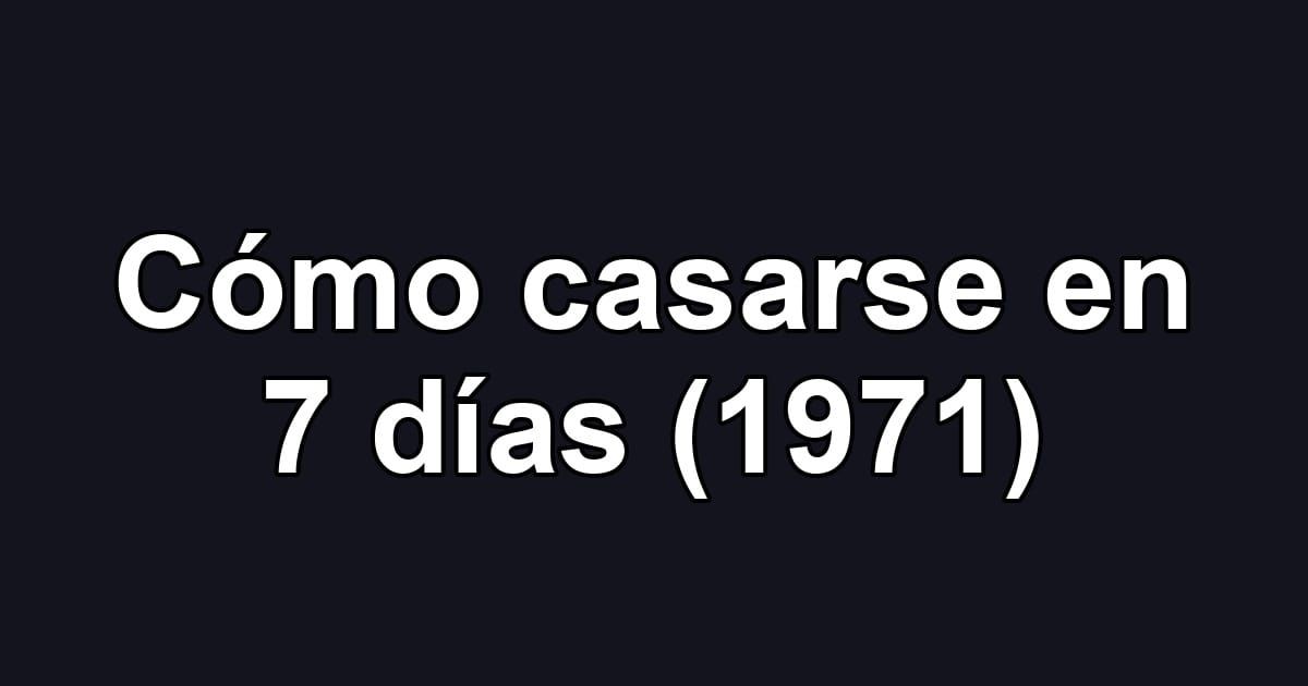 Cómo casarse en 7 días (1971)