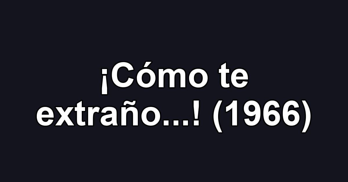 ¡Cómo te extraño...! (1966)