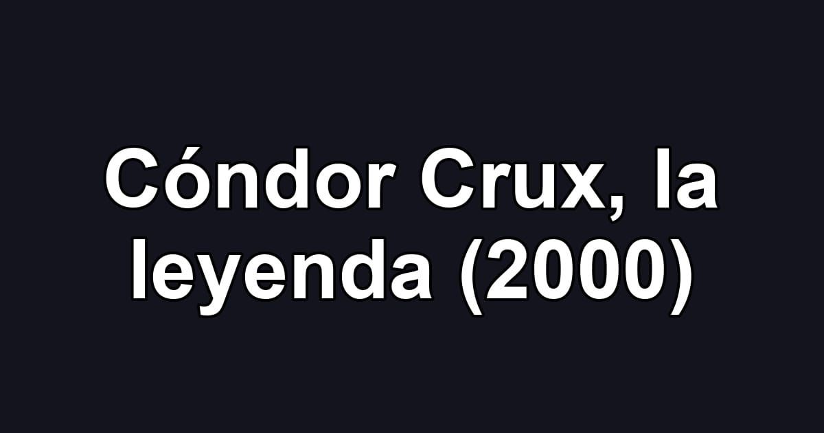 Cóndor Crux, la leyenda (2000)