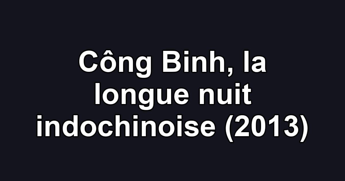 Công Binh, la longue nuit indochinoise (2013)