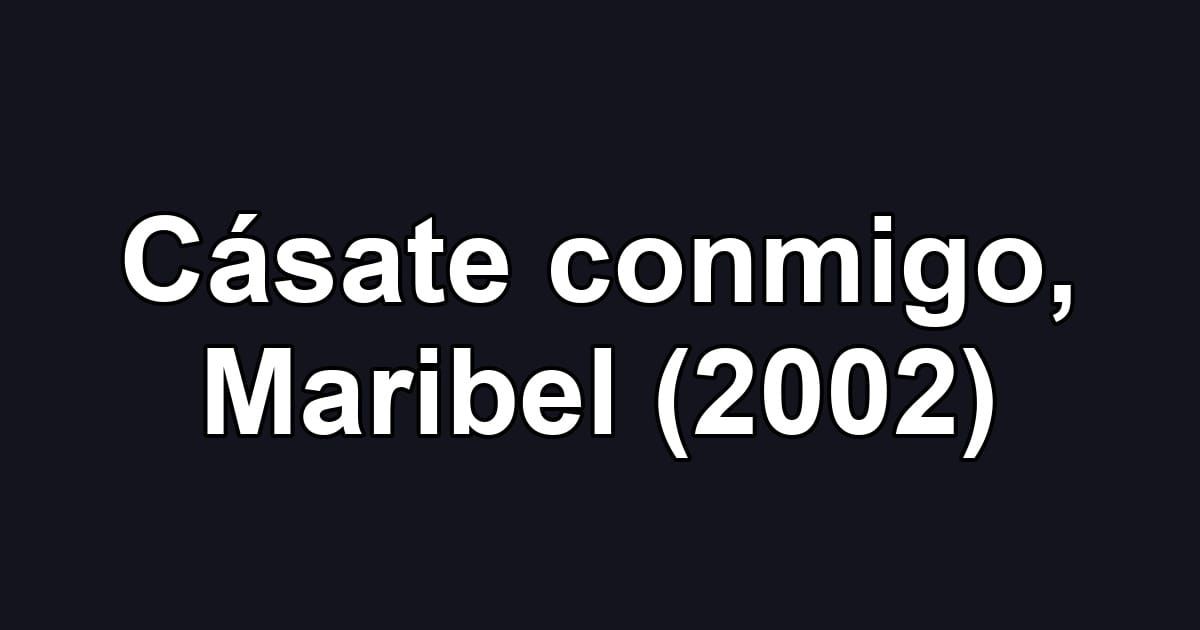 Cásate conmigo, Maribel (2002)