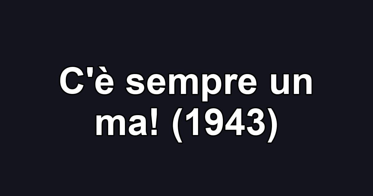 C'è sempre un ma! (1943)